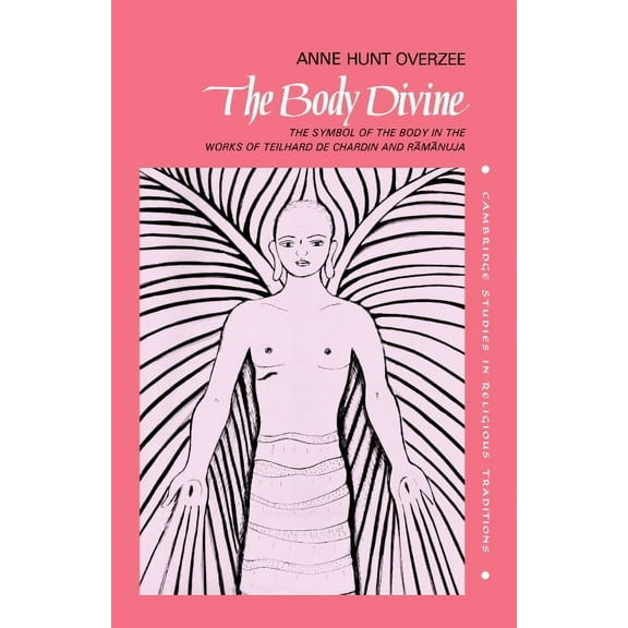 Cambridge Studies in Religious Tradition The Body Divine: The Symbol of the Body in the Works of Teilhard de Chardin and Ramanuja, Book 2, (Hardcover)