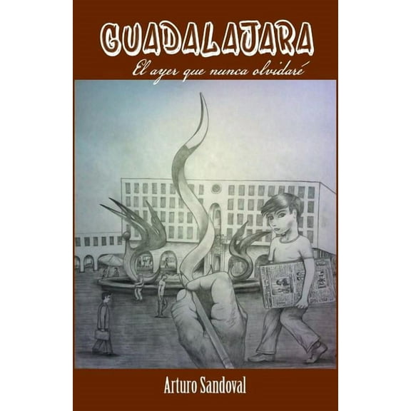 Guadalajara: El Ayer Que Nunca Olvidaré (Spanish Edition)