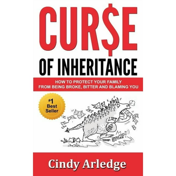 Curse of Inheritance: How to Protect Your Family from Being Broke, Bitter and Blaming You