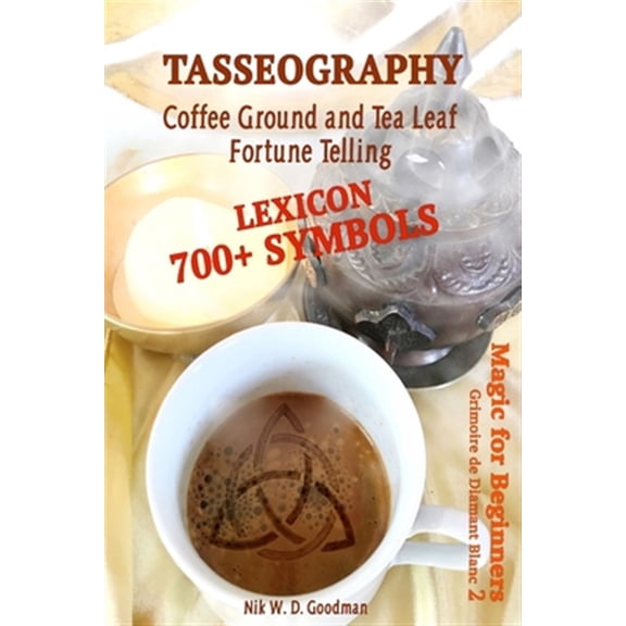 Pre-Owned Tasseography Coffee Ground and Tea Leaf Fortune Telling: Lexicon with over 700 Symbols of Fortune telling and reading Coffee grounds and Tea Leaves. M