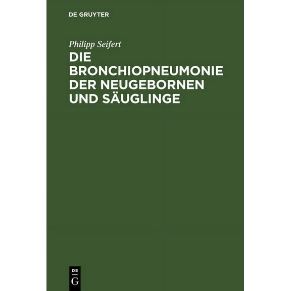 Die Bronchiopneumonie Der Neugebornen Und Säuglinge: Eine Nosologisch-Therapeutische Monographie (Hardcover)