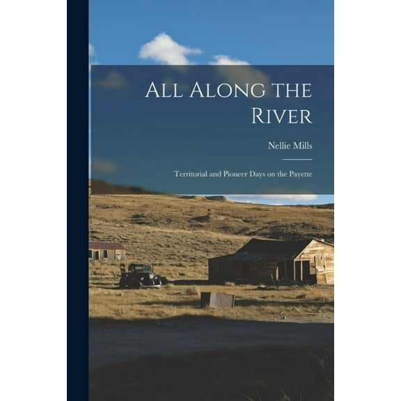 All Along the River; Territorial and Pioneer Days on the Payette, (Paperback)
