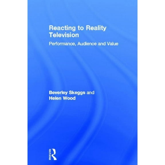 Reacting to Reality Television: Performance, Audience and Value, (Hardcover)