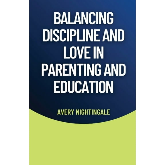 Balancing Discipline and Love in Parenting and Education, (Paperback)