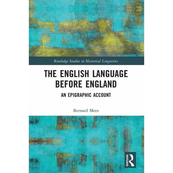 Routledge Studies in Historical Linguist The English Language Before England: An Epigraphic Account, (Paperback)