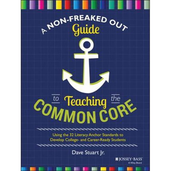 Pre-Owned A Non-Freaked Out Guide to Teaching the Common Core: Using the 32 Literacy Anchor Standards to Develop College- And Career-Ready Students (Paperback) 111895226X 9781118952269