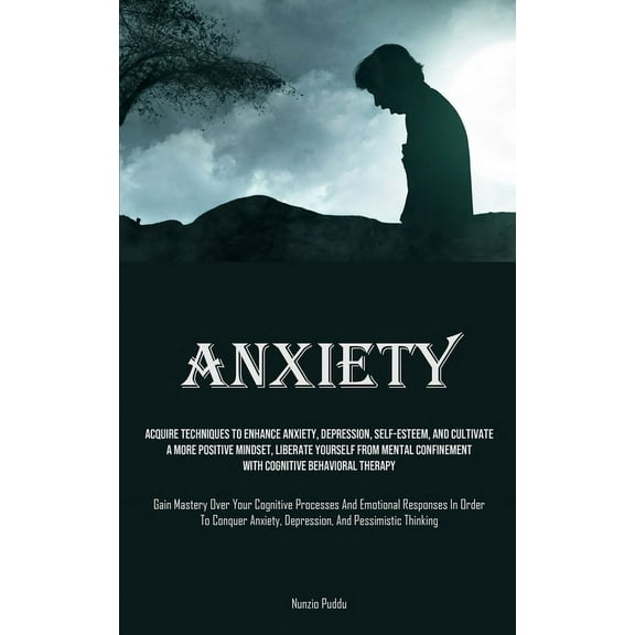 Anxiety: Acquire Techniques To Enhance Anxiety, Depression, Self-Esteem, And Cultivate A More Positive Mindset, Liberate, (Paperback)