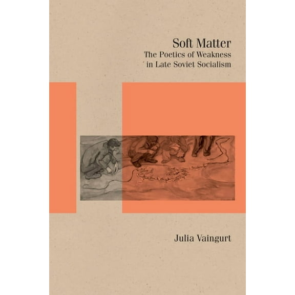 Studies in Russian Literature and Theory Soft Matter: The Poetics of Weakness in Late Soviet Socialism, (Paperback)