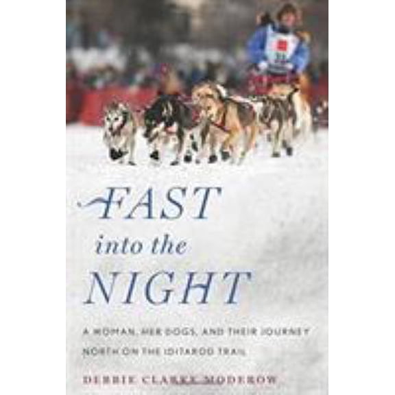 Pre-Owned Fast Into the Night: A Woman, Her Dogs, and Their Journey North on the Iditarod Trail (Hardcover) 0544484126 9780544484122