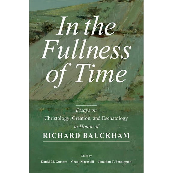 In the Fullness of Time: Essays on Christology, Creation, and Eschatology in Honor of Richard Bauckham, (Paperback)