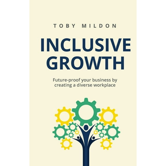 Inclusive Growth: Future-Proof Your Business by Creating a Diverse Workplace (Paperback)