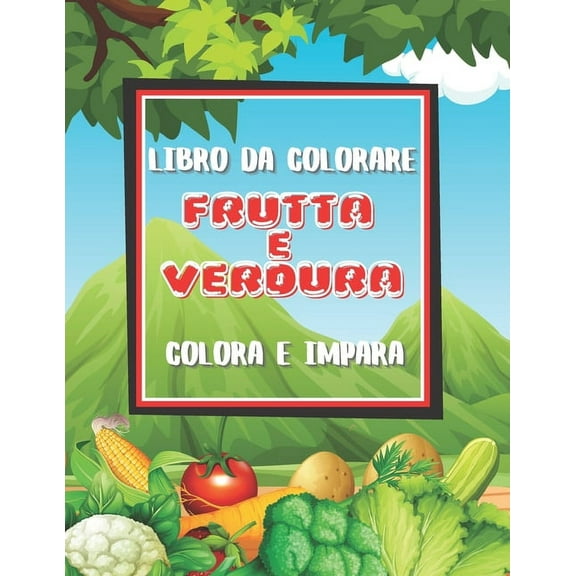 Libro da colorare FRUTTA E VERDURA: Illustrazioni stampate solo da un lato - colora e impara - 8,5x11 (21,59 x 27,94 cm) - copertina lucida. (Paperback)