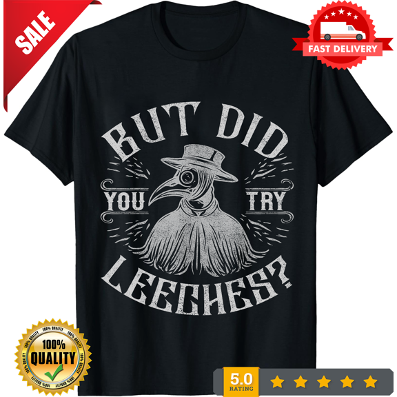 Funny Plague Doctor Steampunk But Did You Try Leeches Shirt, NEW TRENDING ITEM-TH72629