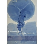 Ica International Communication Association Annual Conferenc: Communication and The Good Life (Paperback)