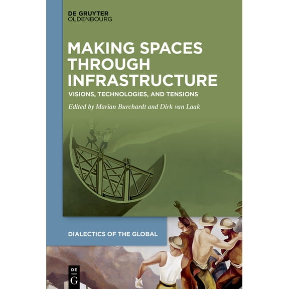 Dialectics of the Global Making Spaces Through Infrastructure: Visions, Technologies, and Tensions, Book 16, (Hardcover)