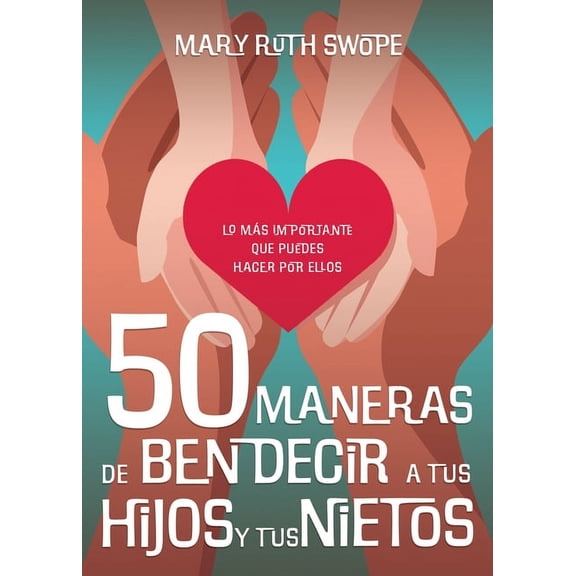 50 maneras de bendecir a tus hijos y tus nietos : Lo más importante que puedes hacer por ellos (Paperback)