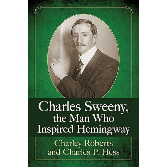 Charles Sweeny, the Man Who Inspired Hemingway, (Paperback)