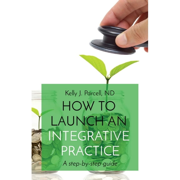 How to Launch an Integrative Practice: A step-by-step guide, (Paperback)
