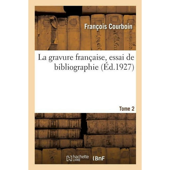 La gravure française, essai de bibliographie. Tome 2 (Paperback)