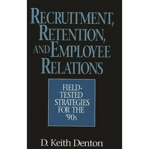 Recruitment, Retention, and Employee Relations: Field-Tested Strategies for the '90s, (Hardcover)