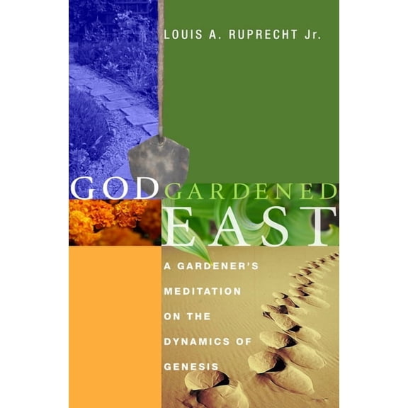 God Gardened East: A Gardener's Meditation on the Dynamics of Genesis, (Paperback)