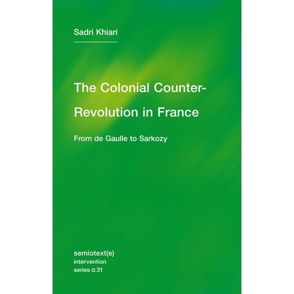 Semiotext(e) / Intervention Series: The Colonial Counter-Revolution : From de Gaulle to Sarkozy (Series #30) (Paperback)