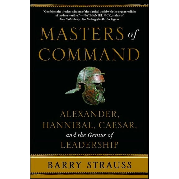 Lessons from Ancient War Leaders Masters of Command: Alexander, Hannibal, Caesar, and the Genius of Leadership, (Paperback)