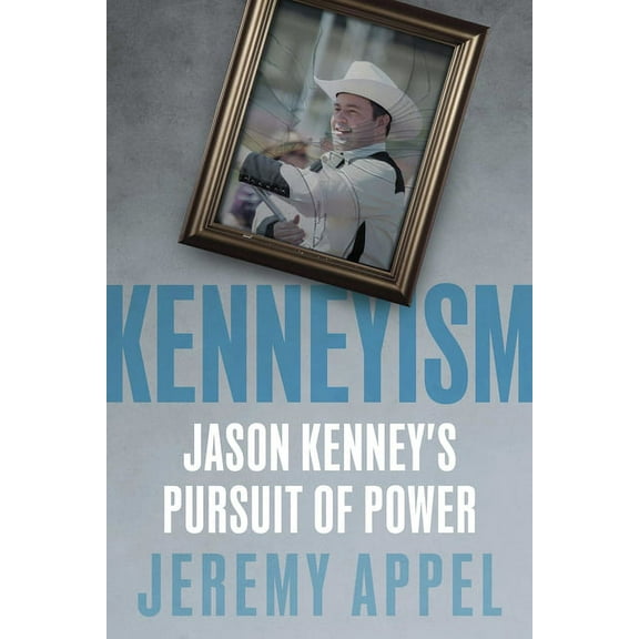 Kenneyism: Jason Kenney's Pursuit of Power, (Paperback)