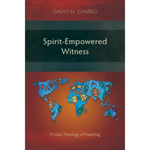 Spirit-Empowered Witness: A Lukan Theology of Preaching (Paperback)