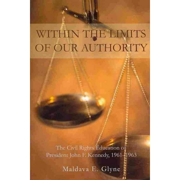 Within the Limits of Our Authority: The Civil Rights Education of President John F. Kennedy, 1961-1963 (Hardcover)