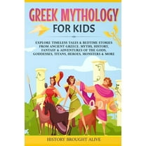 Greek Mythology For Kids: Explore Timeless Tales & Bedtime Stories From Ancient Greece. Myths, History, Fantasy &amp, (Paperback)