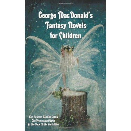 George MacDonalds Fantasy Novels For Children Complete And Unabridged Including The Princess George MacDonalds Fantasy Novels For Children Complete And Unabridged Including The Princess