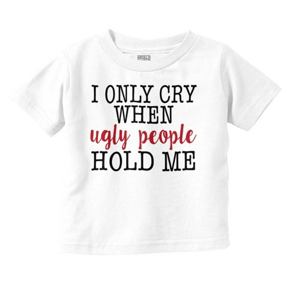 Cry Ugly People Hold Sassy Attitude Toddler Boy Girl T Shirt Infant Toddler Brisco Brands 12M
