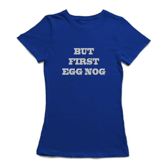 But First Egg Nog Funny Food Quote Women Royal Blue T-Shirt, Female XX-Large