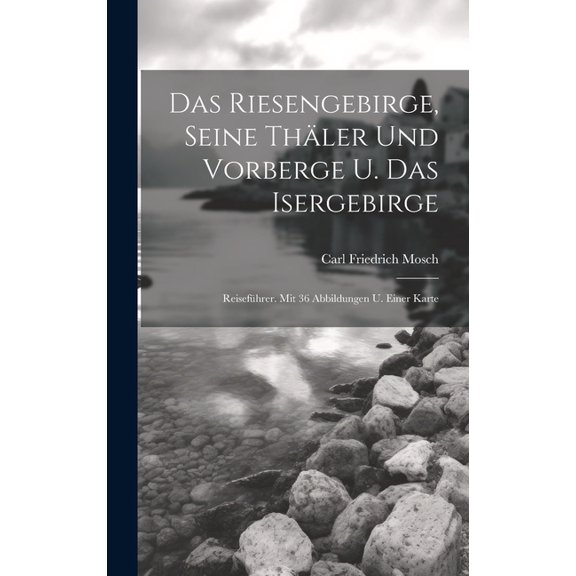 Das Riesengebirge, Seine Thäler Und Vorberge U. Das Isergebirge: Reiseführer. Mit 36 Abbildungen U. Einer Karte (Hardcover)