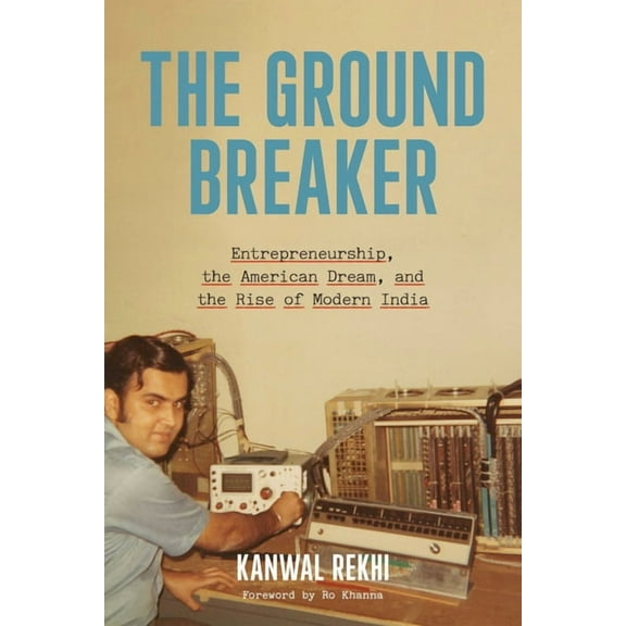 The Groundbreaker: Entrepreneurship, the American Dream, and the Rise of Modern India, (Hardcover)
