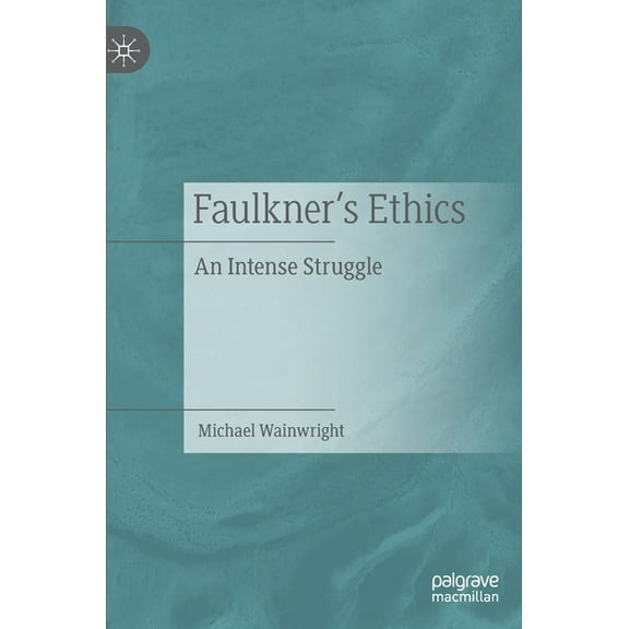 Faulkner's Ethics: An Intense Struggle, (Hardcover)