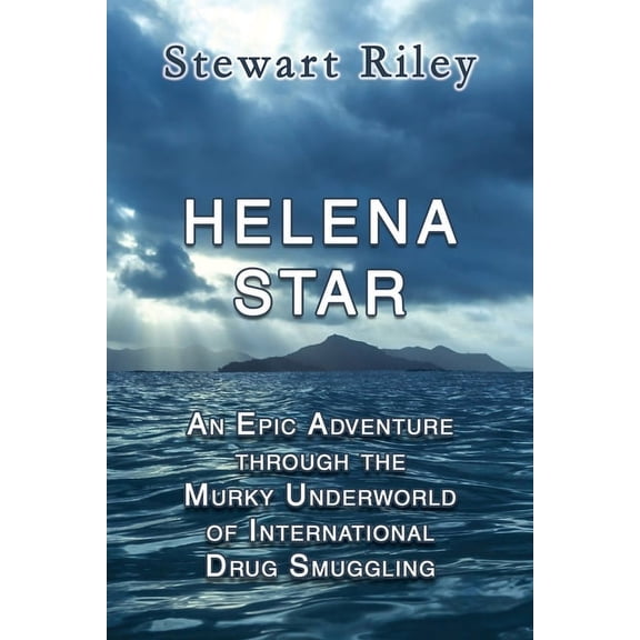 Helena Star: An Epic Adventure Through the Murky Underworld of International Drug Smuggling, (Paperback)