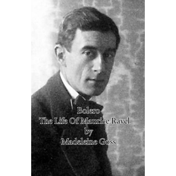 Bolero - The Life of Maurice Ravel, (Hardcover)