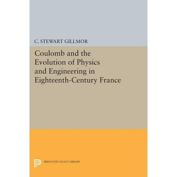 Princeton Legacy Library Coulomb and the Evolution of Physics and Engineering in Eighteenth-Century France, Book 5070, (Paperback)