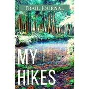 My Hikes Trail Journal: Memory Book For Adventure Notes / Log Book for Track Hikes With Prompts To Write In Great Gift Idea for Hiker, Camper, Travelers (Paperback)