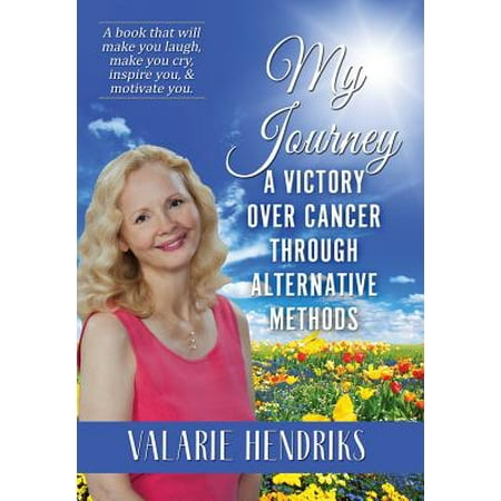 My Journey : A Victory Over Cancer Through Alternative