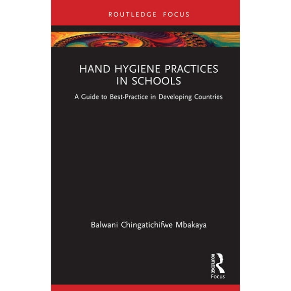 Hand Hygiene Practices in Schools: A Guide to Best-Practice in Developing Countries, (Hardcover)