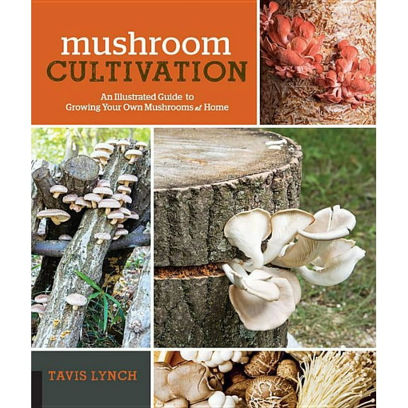 Mushroom Cultivation: An Illustrated Guide to Growing Your Own Mushrooms at Home, (Paperback)