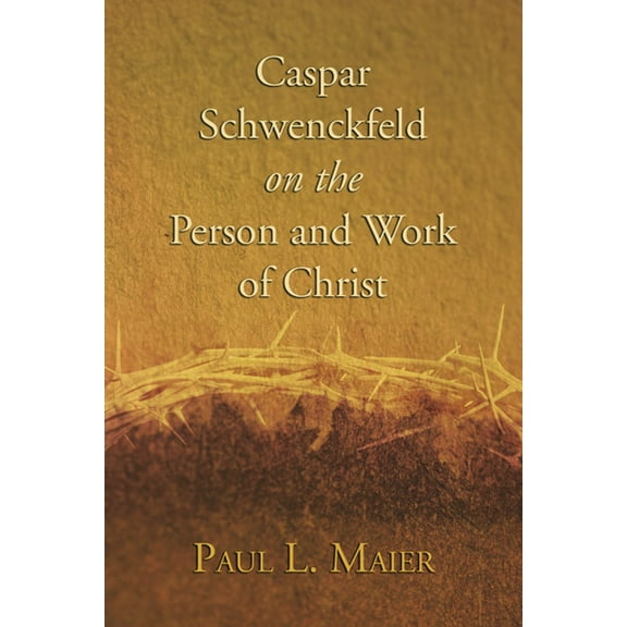 Caspar Schwenckfeld on the Person and Work of Christ (Paperback)
