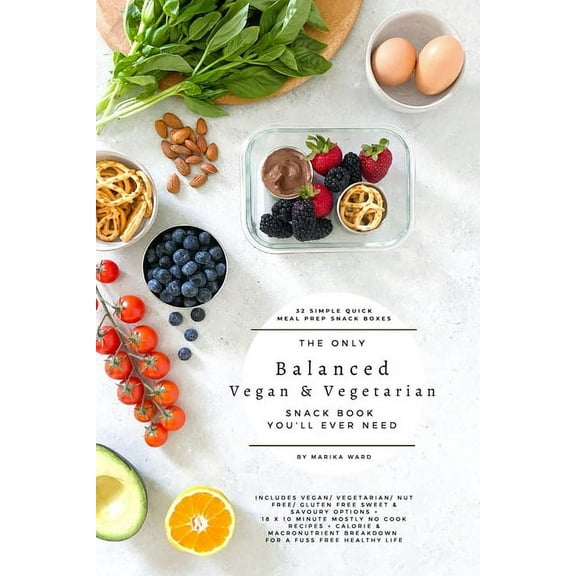 The only balanced vegan & vegetarian snack book you'll ever need (Paperback) by Marika Ward