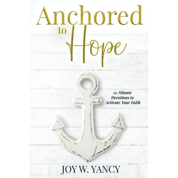 Anchored to Hope: 15-Minute Devotions to Activate Your Faith, (Paperback)