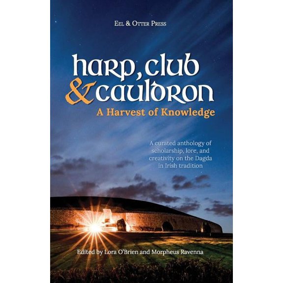 Irish Mythology: Harp, Club, and Cauldron - A Harvest of Knowledge: A Curated Anthology of Scholarship, Lore, and Creative Writings on the Dagda in Irish Tradition (Paperback)
