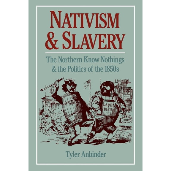 Nativism and Slavery: The Northern Know Nothings and the Politics of the 1850s, (Paperback)