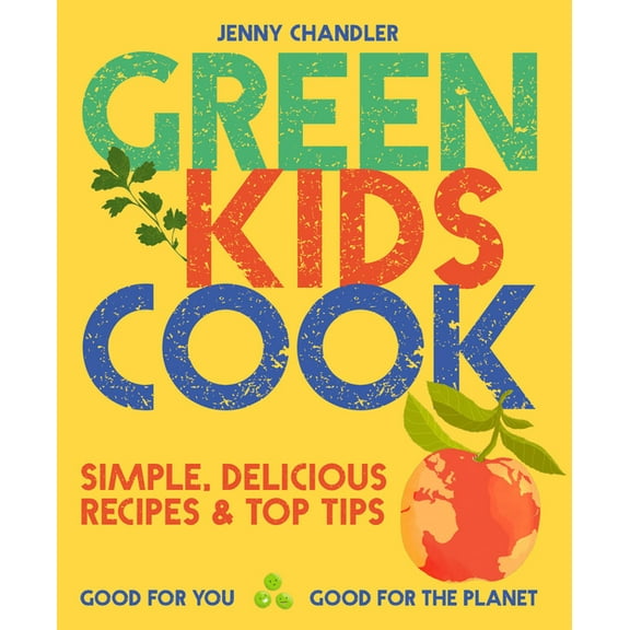Green Kids Cook: Simple, Delicious Recipes & Top Tips: Good for You, Good for the Planet (Paperback)